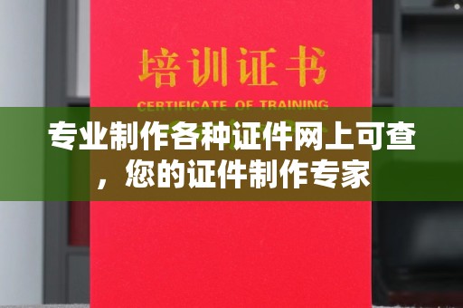 密山专业制作各种证件网上可查，您的证件制作专家